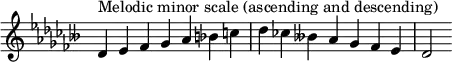  {
\override Score.TimeSignature #'stencil = ##f
\relative c' {
  \clef treble \key des \minor \time 7/4 des4^\markup { Melodic minor scale (ascending and descending) } es fes ges aes bes c des ces! beses! aes ges fes es des2
} }
