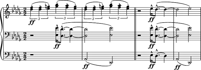 
\relative b' {
  \new PianoStaff <<
   \new Staff { 
    \numericTimeSignature \key des \major \time 2/2
    \tuplet 3/2 {<f' des>4\ff-.( <f des>-. <g es>-.) } 
    \tuplet 3/2 {<bes g>4-.( <aes f>-. <g ees>-.) } 
    \tuplet 3/2 {<f des>4-.( <f des>-. <g es>-.) } 
    \tuplet 3/2 {<bes g>4-.( <aes f>-. <g ees>-.) } \bar "||"
    r2 ees16-^\ff des8.-^( ~ des4 ~ | des2 ees) |
   }
   \new Staff { 
    \numericTimeSignature \key des \major \time 2/2 \clef bass
    r2 <ees, ees,>16-^\ff <des des,>8.-^( ~ <des des,>4 ~ | 
    <des des,>2 <ees ees,>) \bar "||"
    r2 <ees ees,>16-^\ff <des des,>8.-^( ~ <des des,>4 ~ | 
    <des des,>2 <ees ees,>) |
    }
   \new Staff { 
    \numericTimeSignature \key des \major \time 2/2 \clef bass
    r1 aes,,2\ff( des,2) \bar "||"
     r2 ees'16-^\ff des8.-^ ~ des4 | aes2\ff( des,2)
    }
   >>
  }
